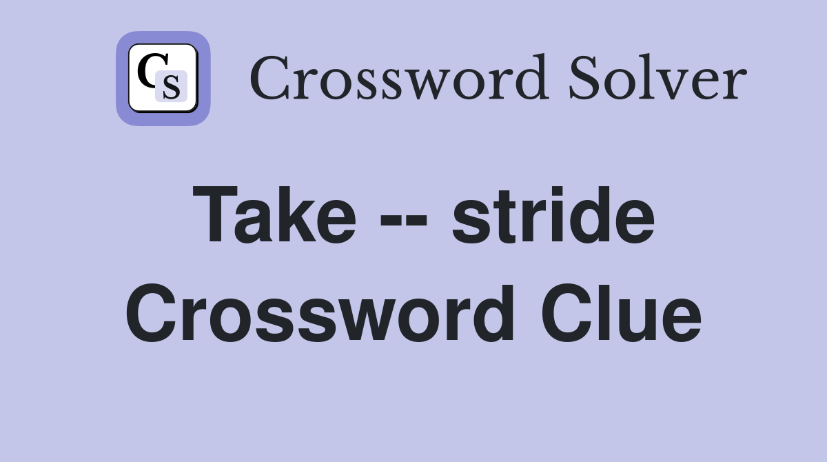 Take -- stride Crossword Clue