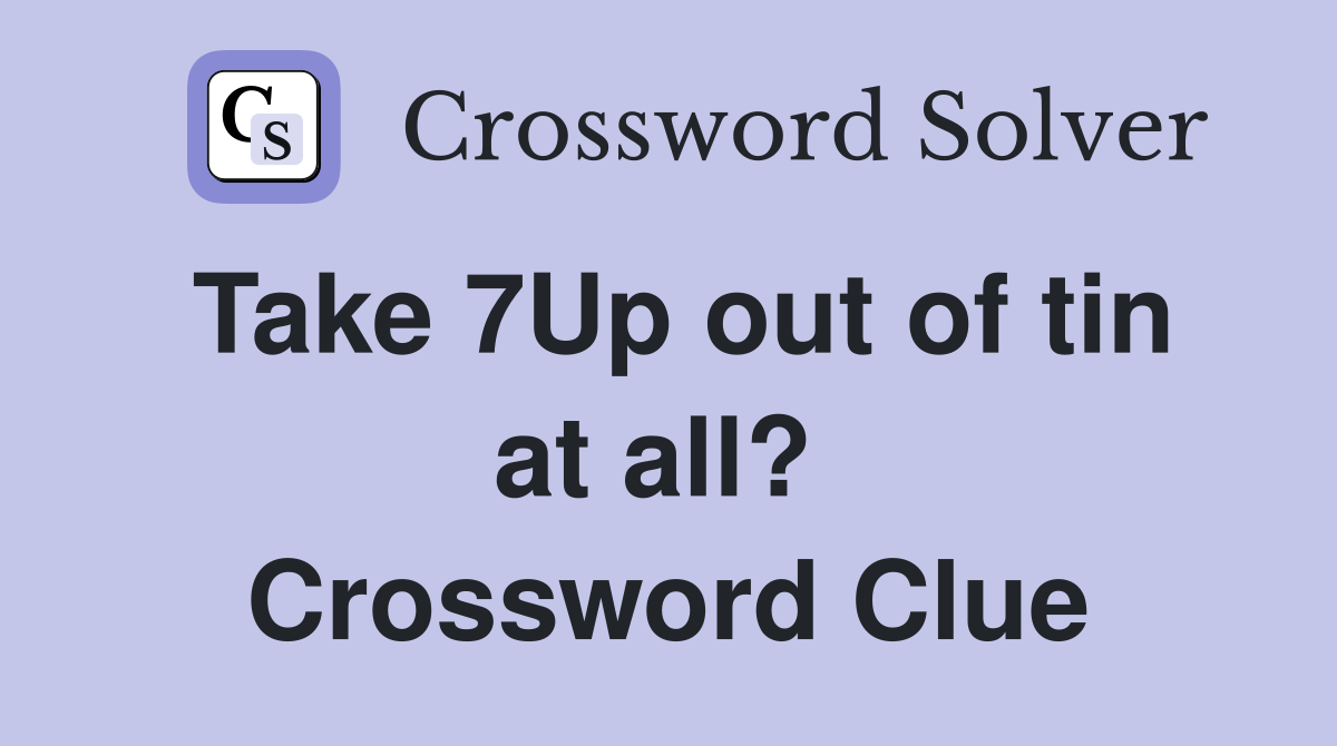 Take 7Up out of tin at all?  Crossword Clue