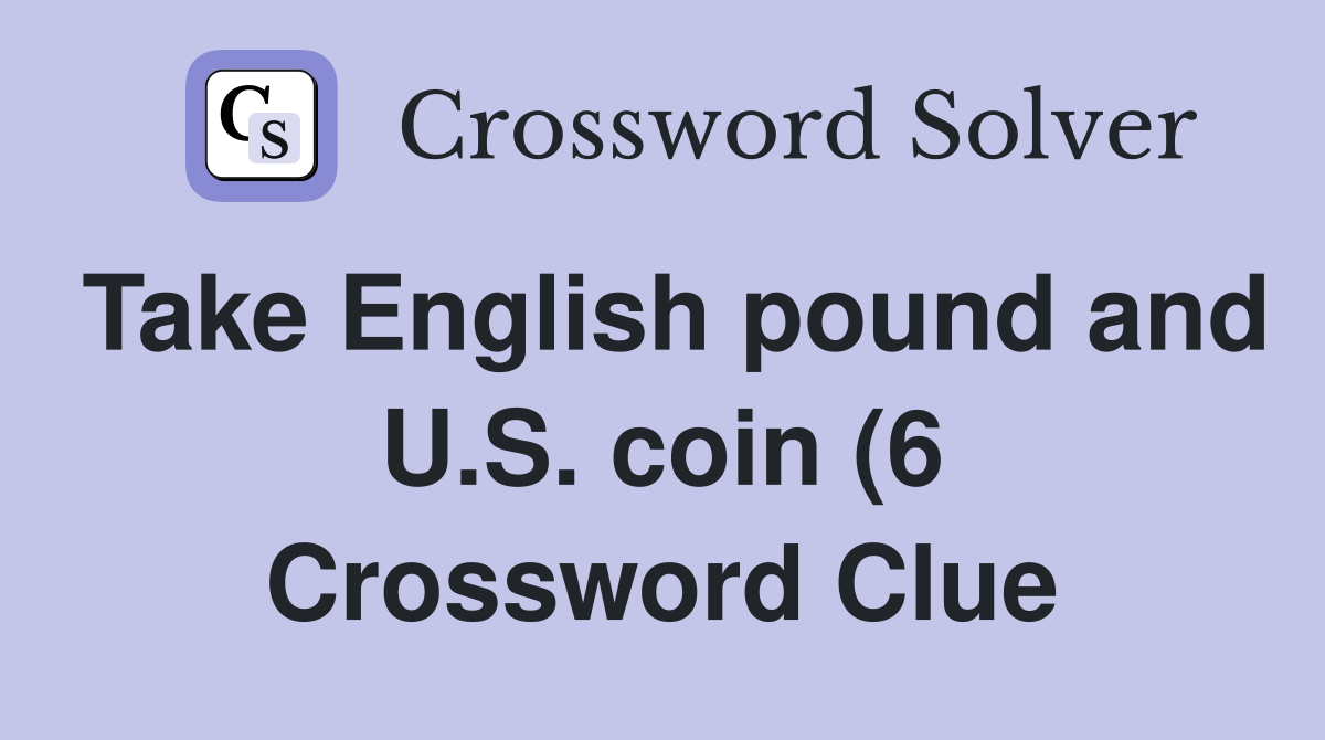 Take English pound and U S coin (6) Crossword Clue Answers Take English pound and U S coin (6) Crossword Clue Answers