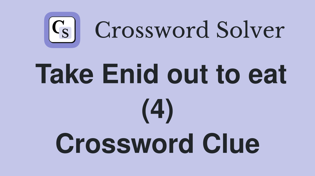 Take Enid out to eat (4) Crossword Clue