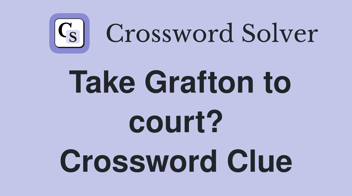 Take Grafton to court? Crossword Clue