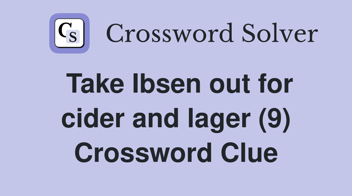 Take Ibsen out for cider and lager (9) Crossword Clue