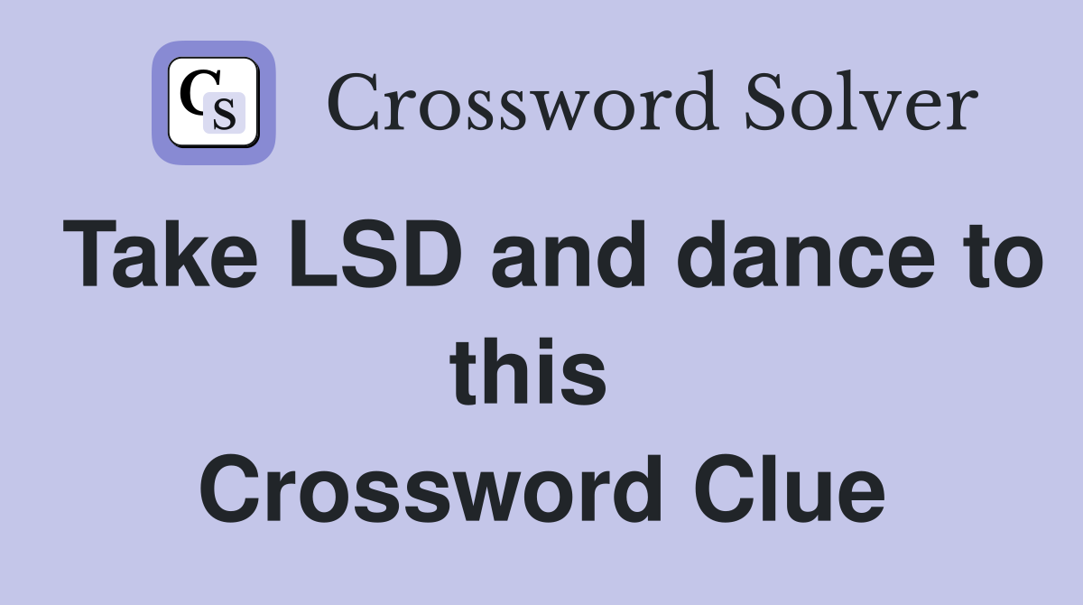 Take LSD and dance to this  Crossword Clue