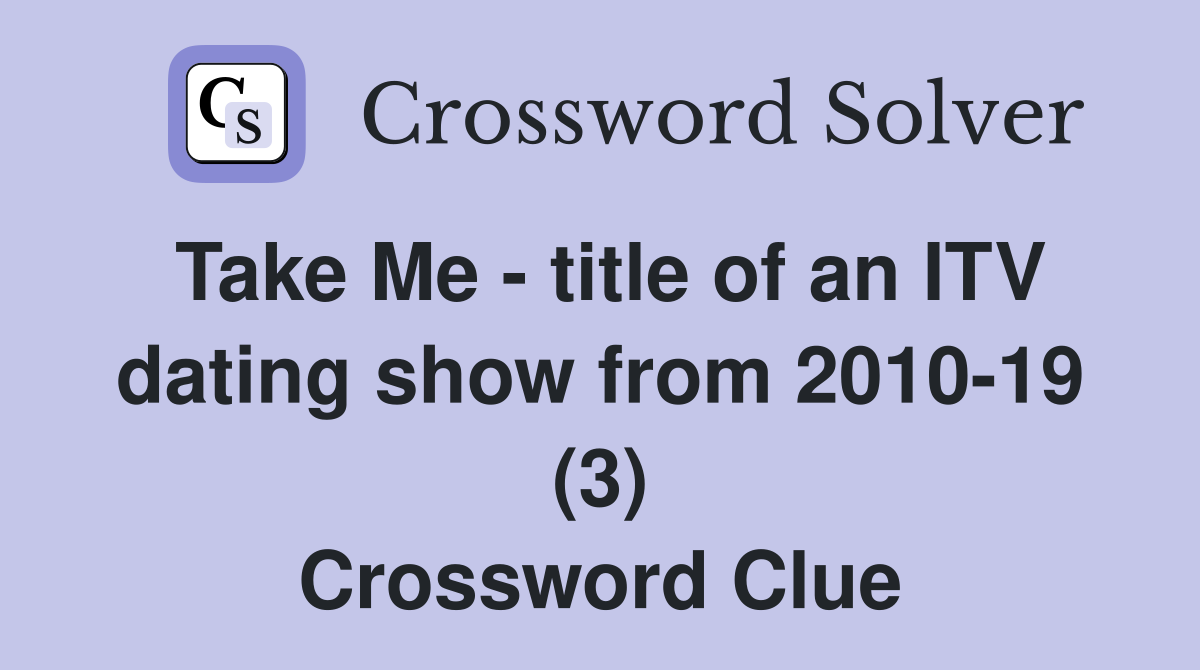 Take Me - title of an ITV dating show from 2010-19 (3) Crossword Clue