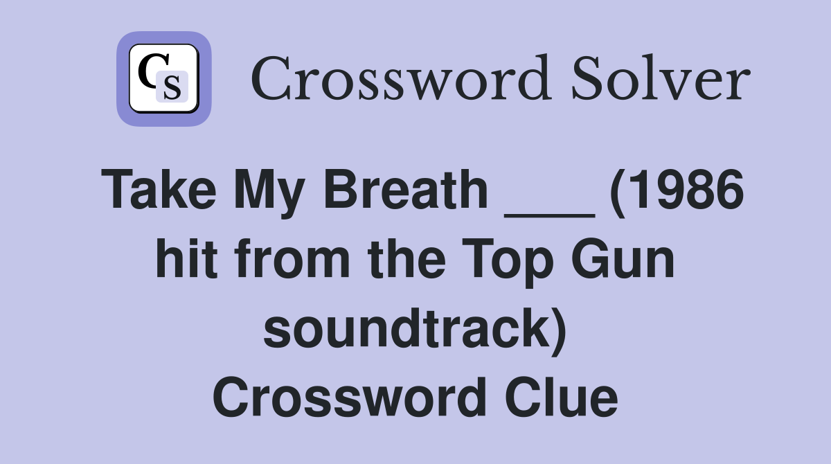 Take My Breath ___ (1986 hit from the Top Gun soundtrack) Crossword Clue