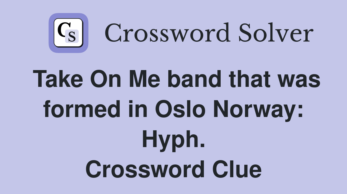Take On Me band that was formed in Oslo Norway: Hyph. Crossword Clue