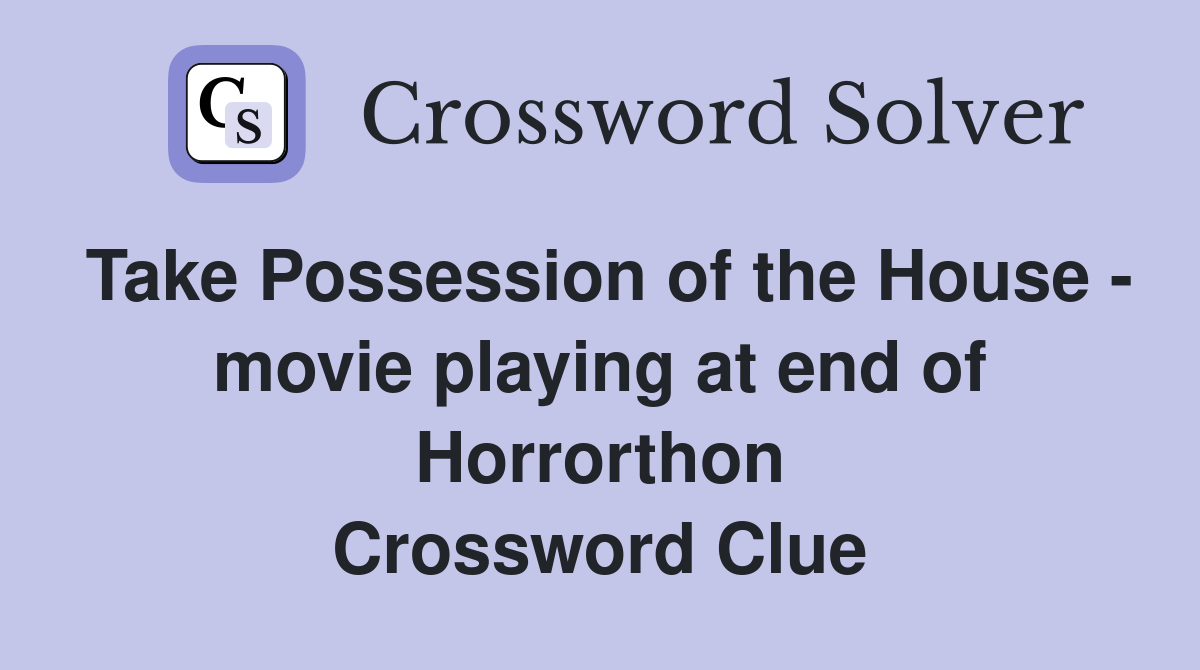Take Possession of the House - movie playing at end of Horrorthon Crossword Clue