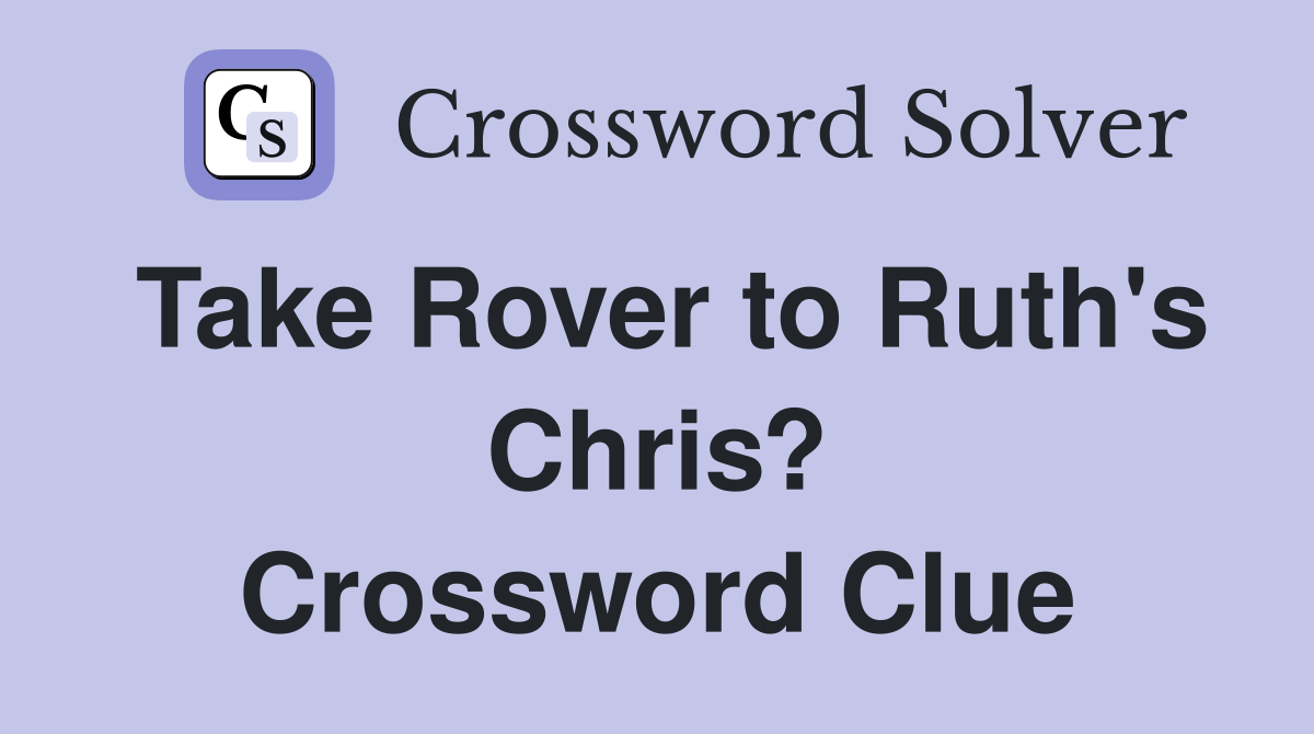 Take Rover to Ruth's Chris? Crossword Clue