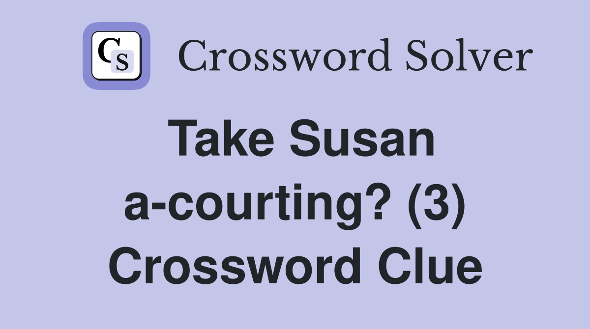 Take Susan a-courting? (3) Crossword Clue