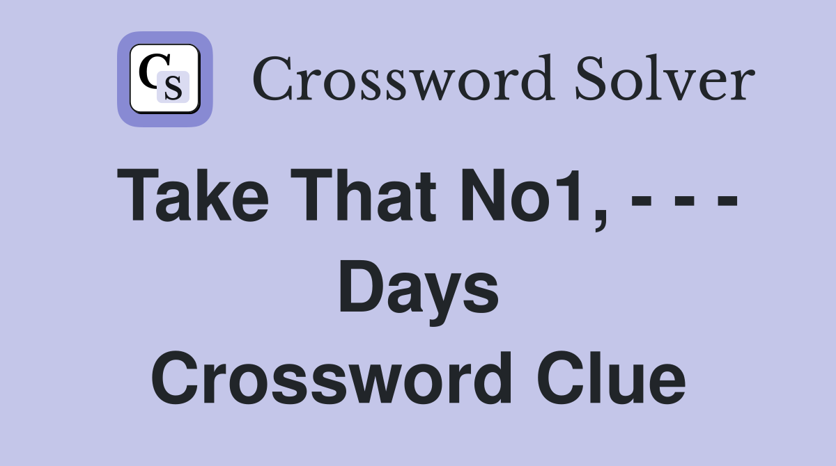 Take That No1, - - - Days Crossword Clue