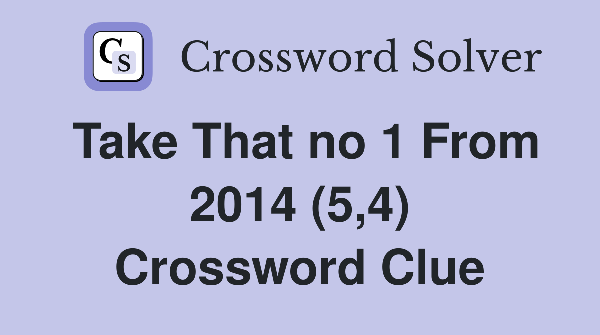 Take That no 1 From 2014 (5,4) Crossword Clue