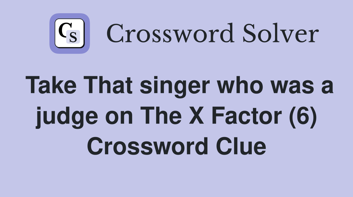 Take That singer who was a judge on The X Factor (6) Crossword Clue
