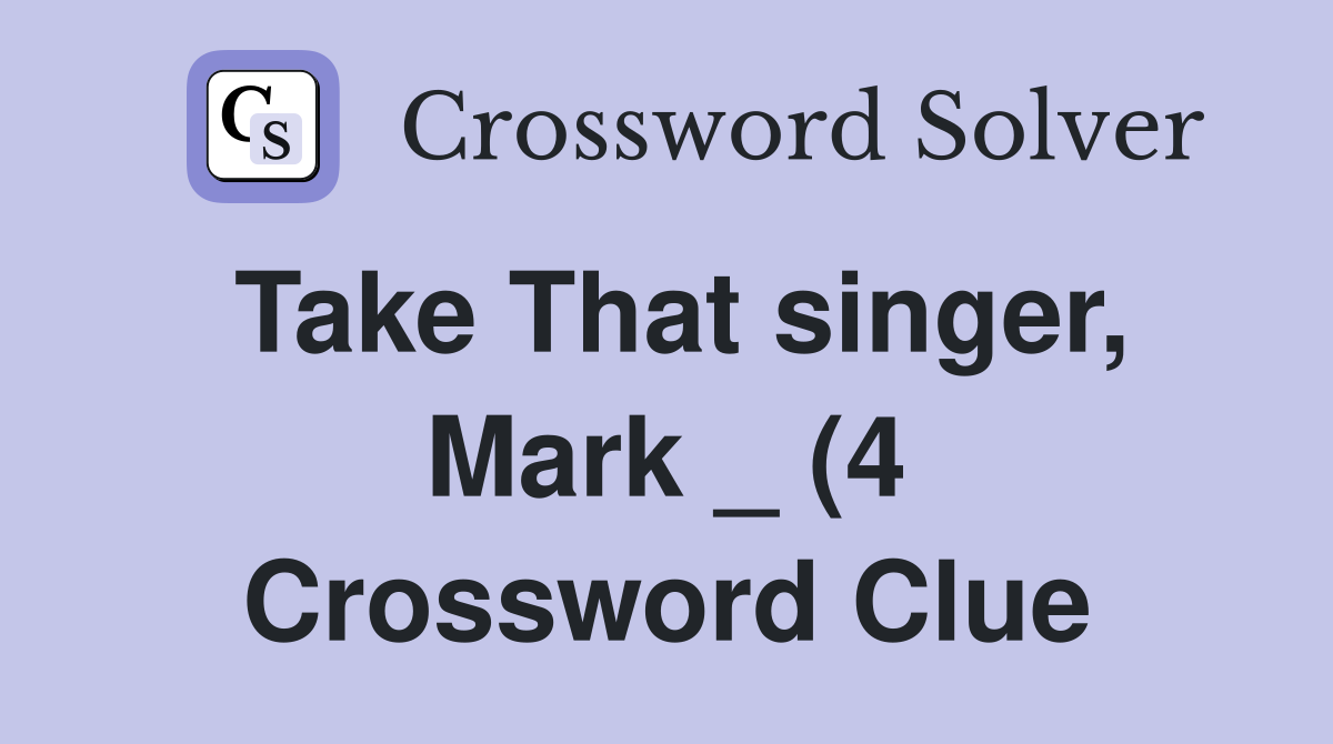 Take That singer Mark (4) Crossword Clue Answers Crossword Solver Take That singer Mark (4) Crossword Clue Answers Crossword Solver