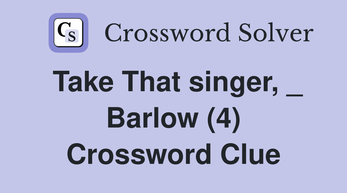 Take That singer, _ Barlow (4) Crossword Clue