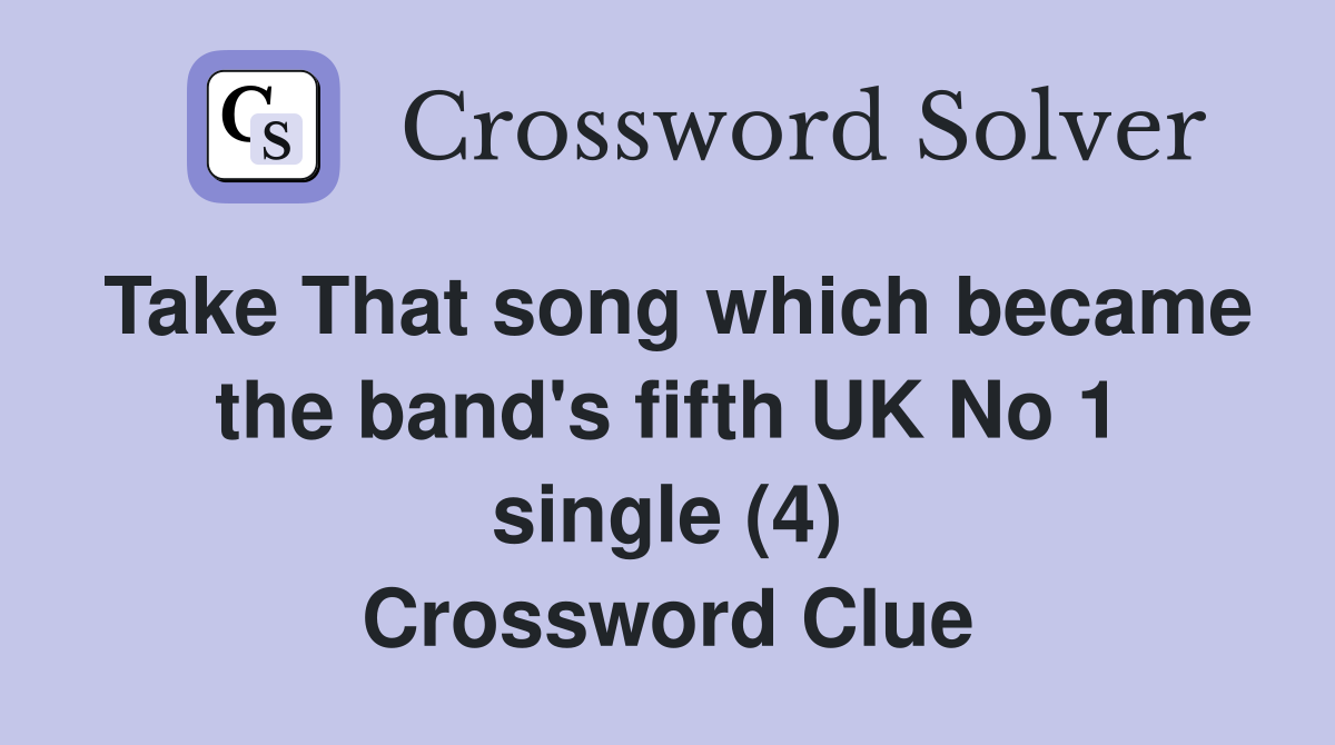Take That song which became the band's fifth UK No 1 single (4) Crossword Clue