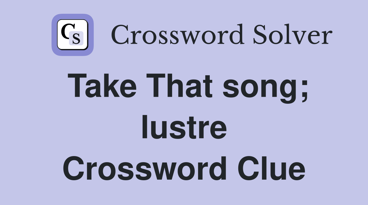 Take That song; lustre Crossword Clue