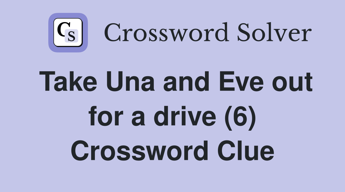 Take Una and Eve out for a drive (6) Crossword Clue