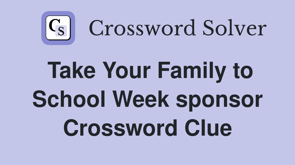 Take Your Family to School Week sponsor Crossword Clue