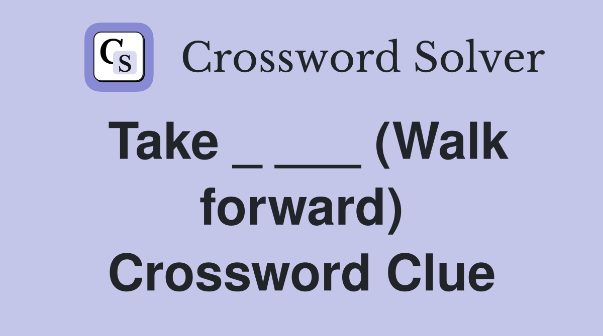 Take _ ___ (Walk forward) Crossword Clue