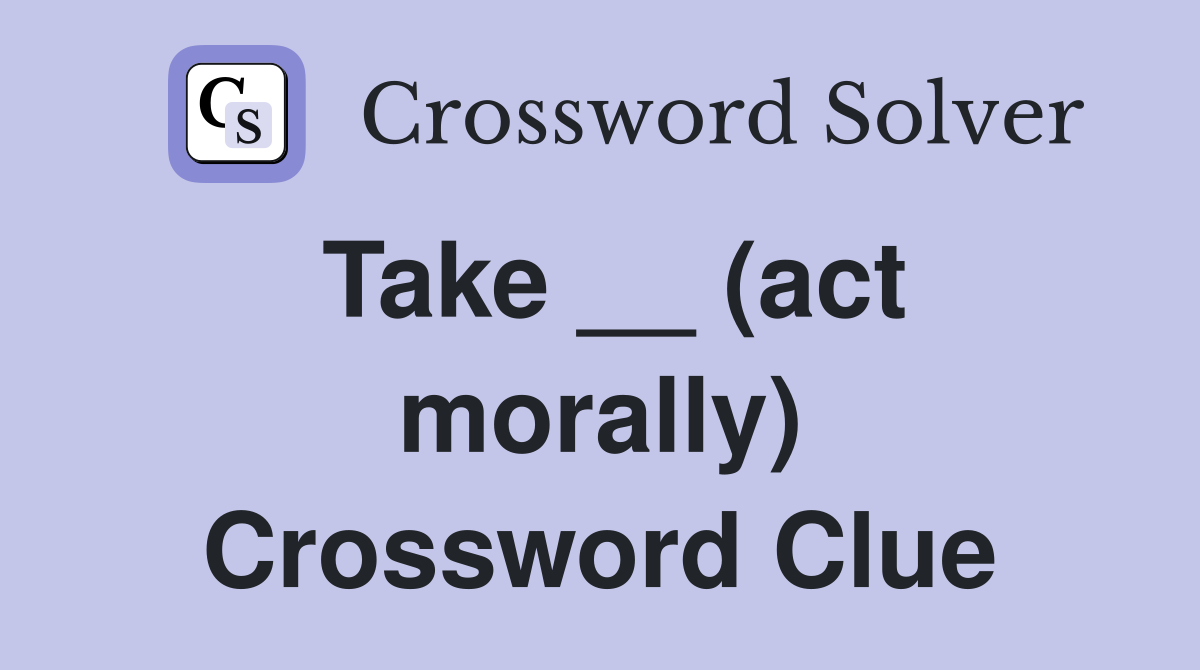 Take __ (act morally) Crossword Clue