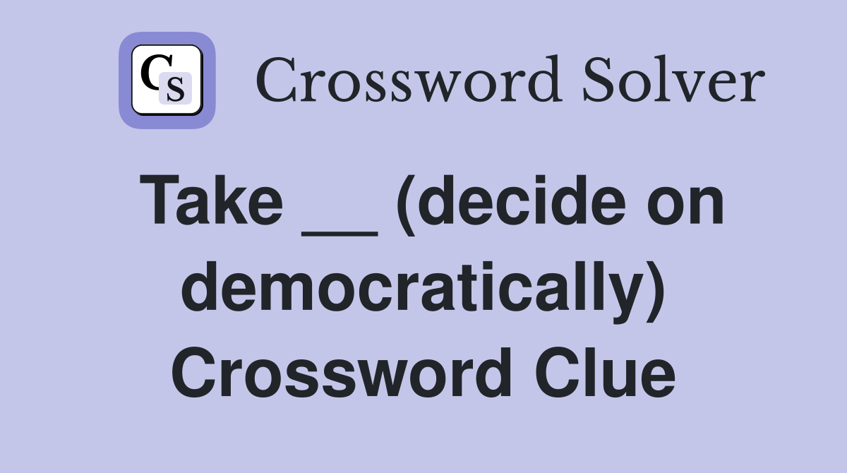 Take __ (decide on democratically) Crossword Clue
