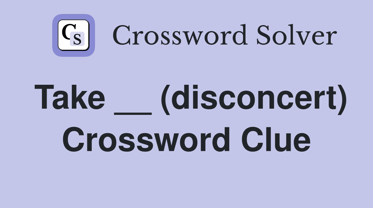 Take __ (disconcert) Crossword Clue