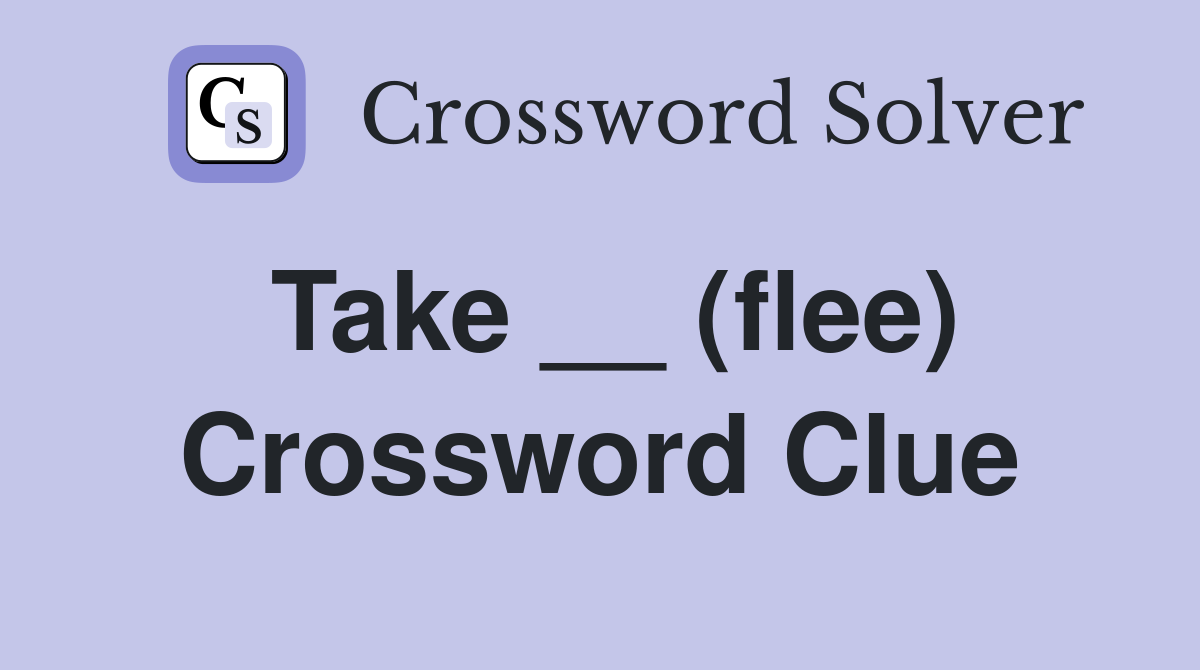Take __ (flee) Crossword Clue