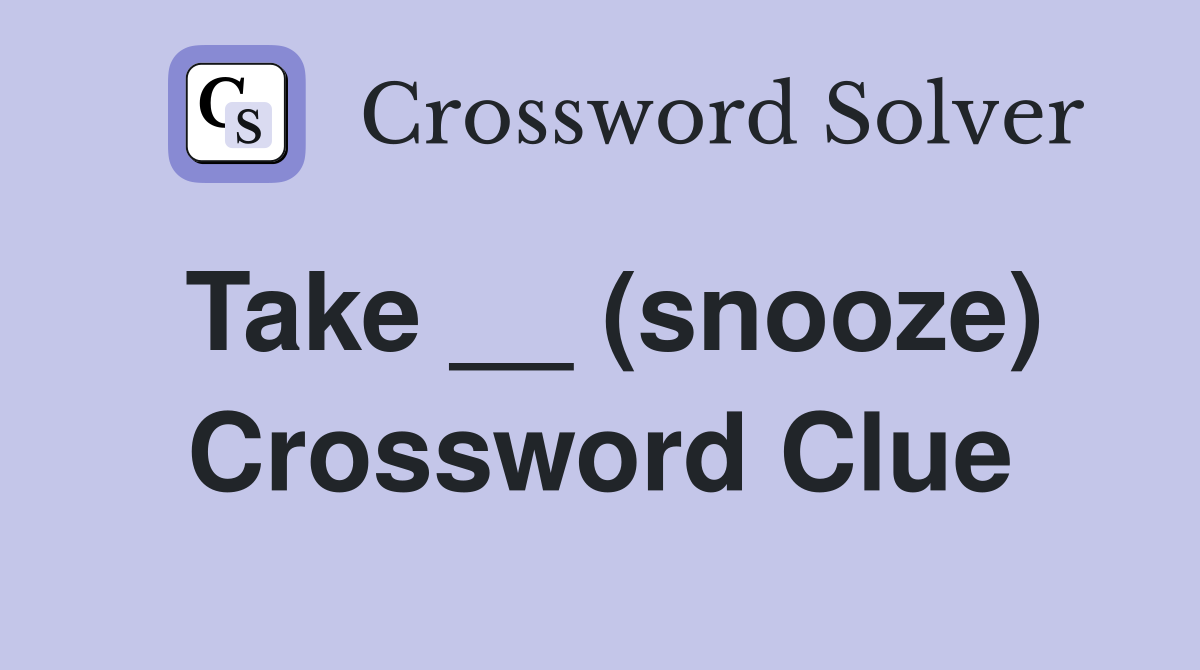Take __ (snooze) Crossword Clue