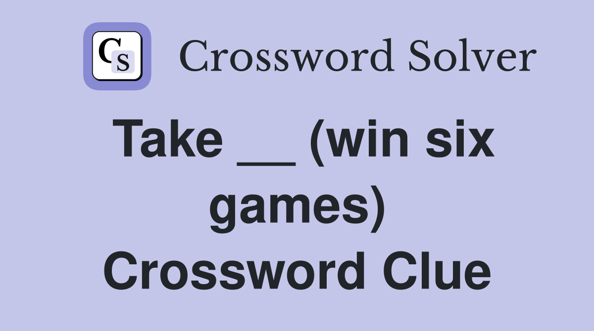 Take __ (win six games) Crossword Clue