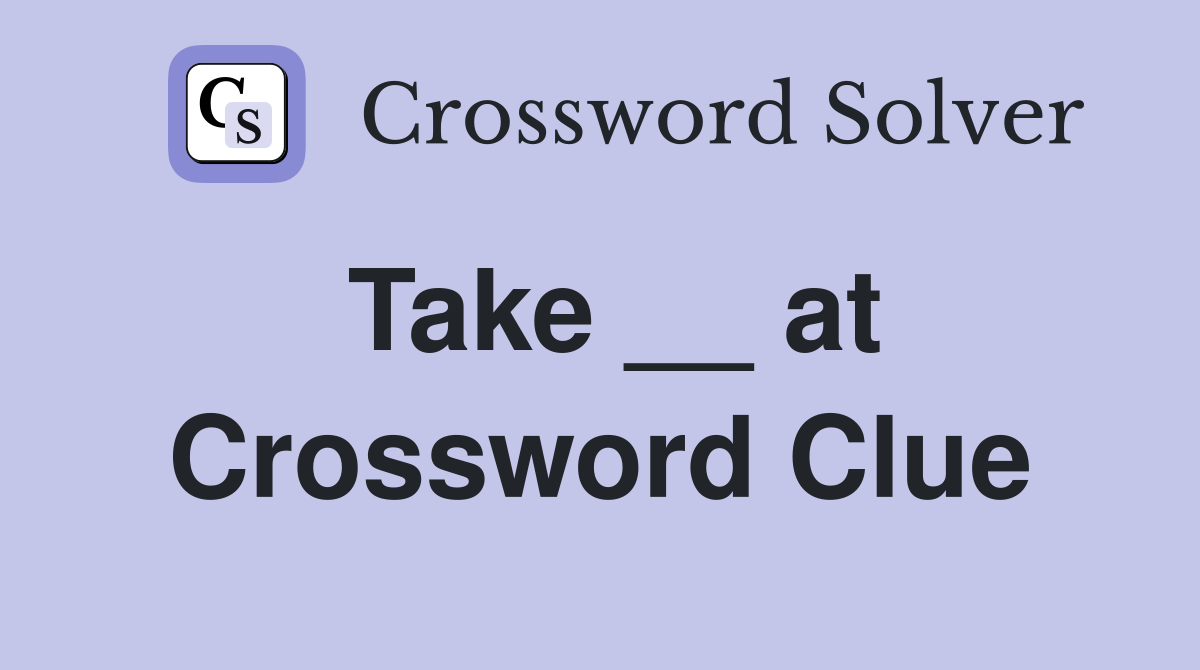 Take __ at Crossword Clue