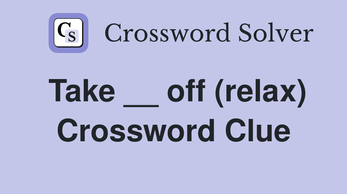 Take __ off (relax) Crossword Clue