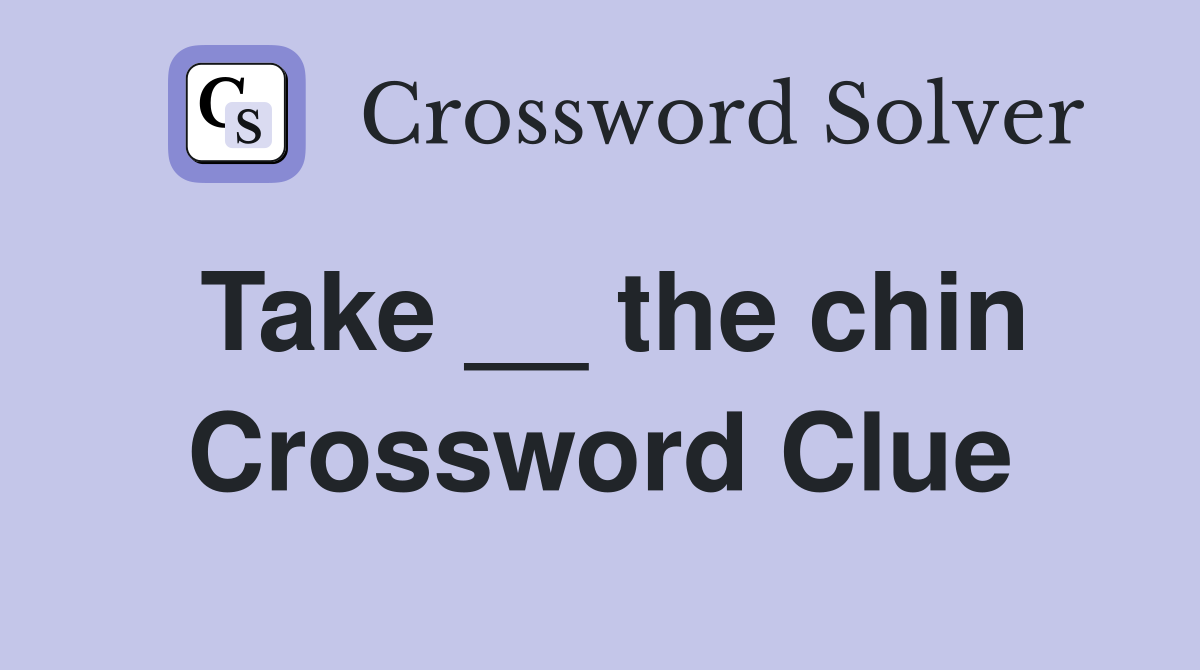 Take __ the chin Crossword Clue