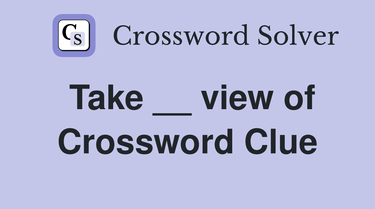 Take __ view of Crossword Clue