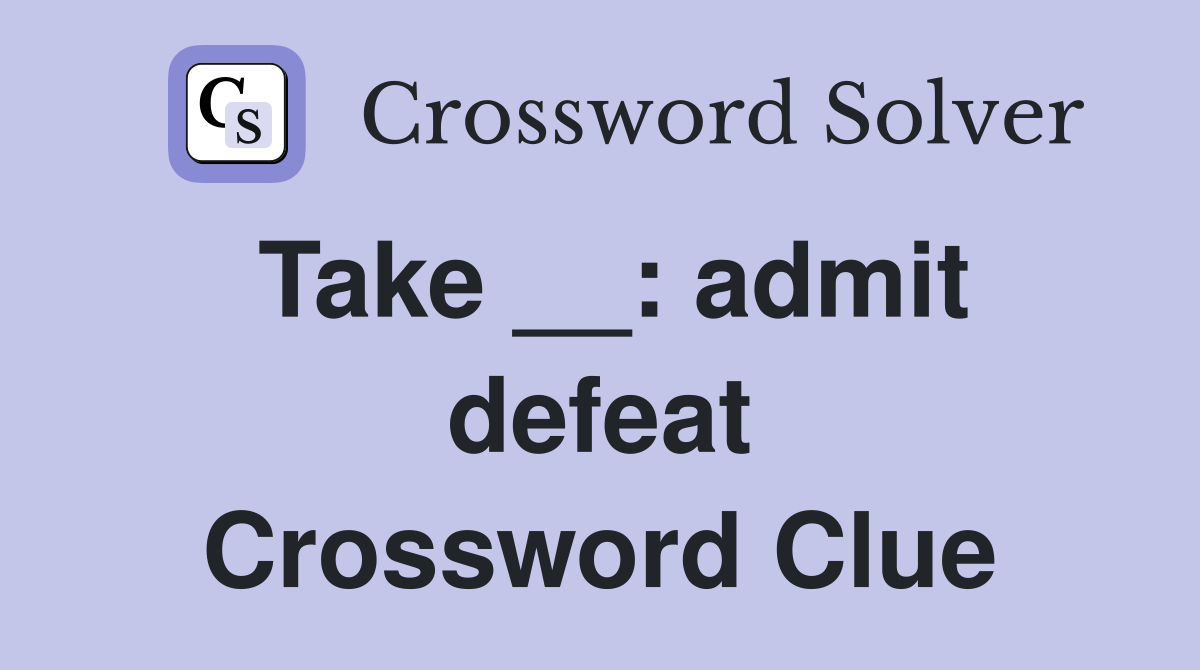 Take __: admit defeat Crossword Clue