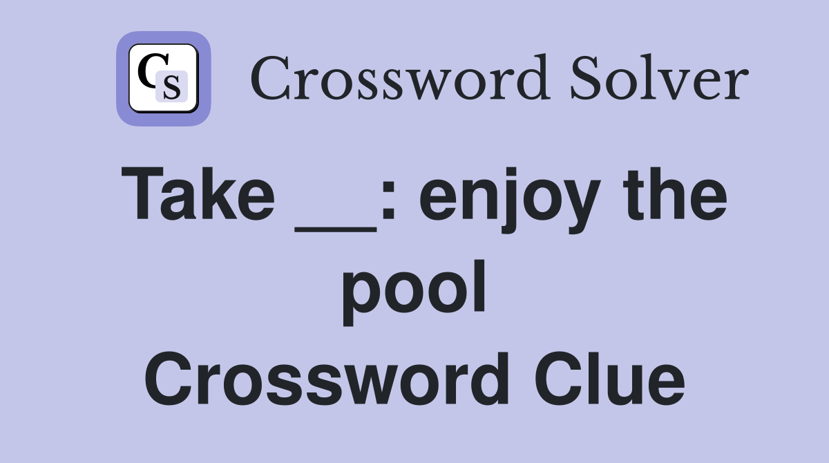 Take __: enjoy the pool Crossword Clue
