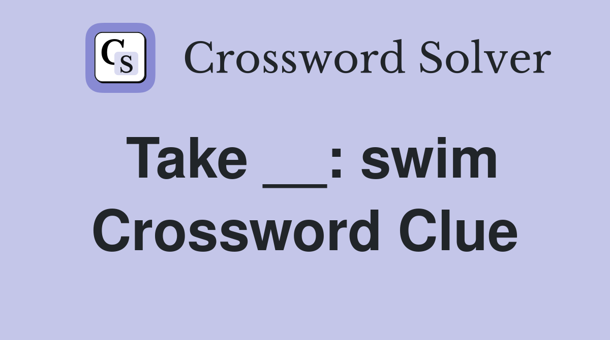Take __: swim Crossword Clue
