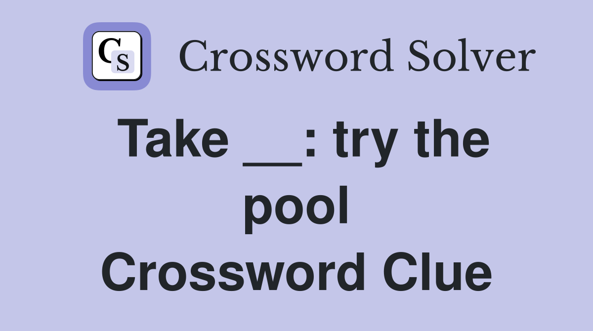 Take __: try the pool Crossword Clue