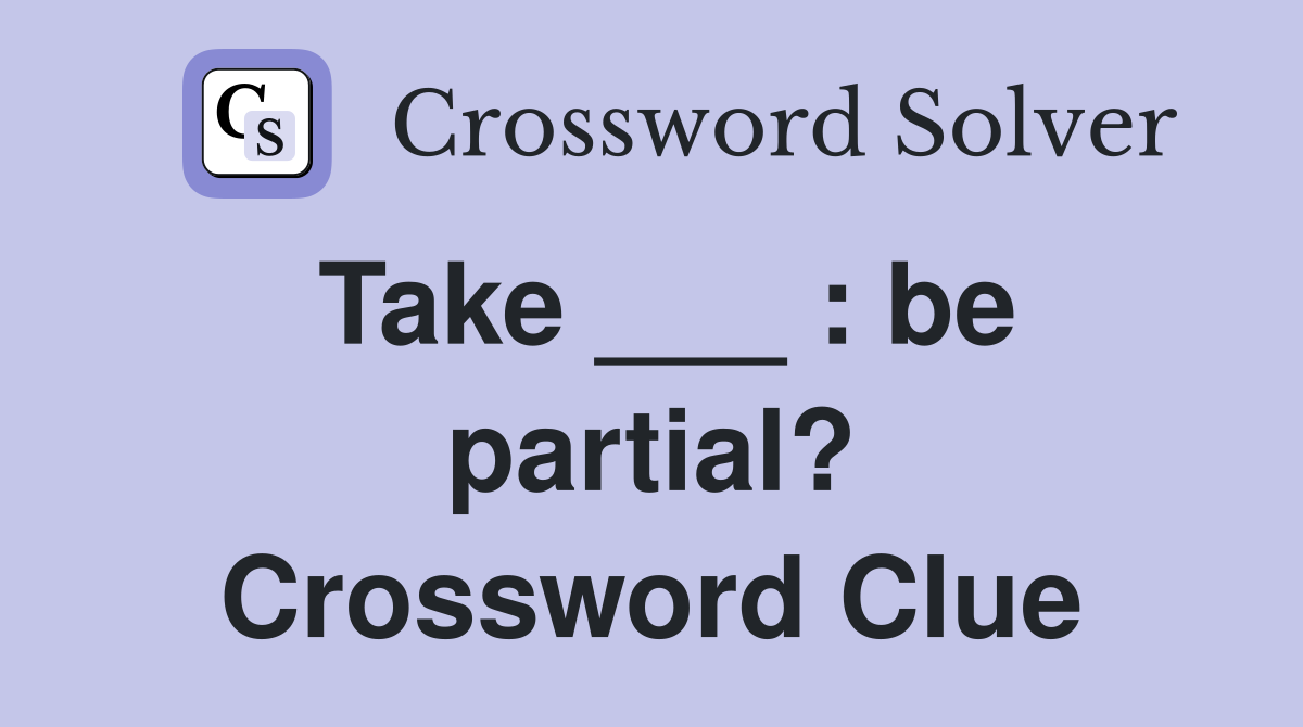 Take ___ : be partial? Crossword Clue