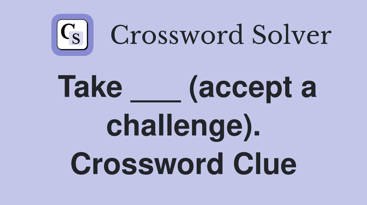 Take ___ (accept a challenge). Crossword Clue