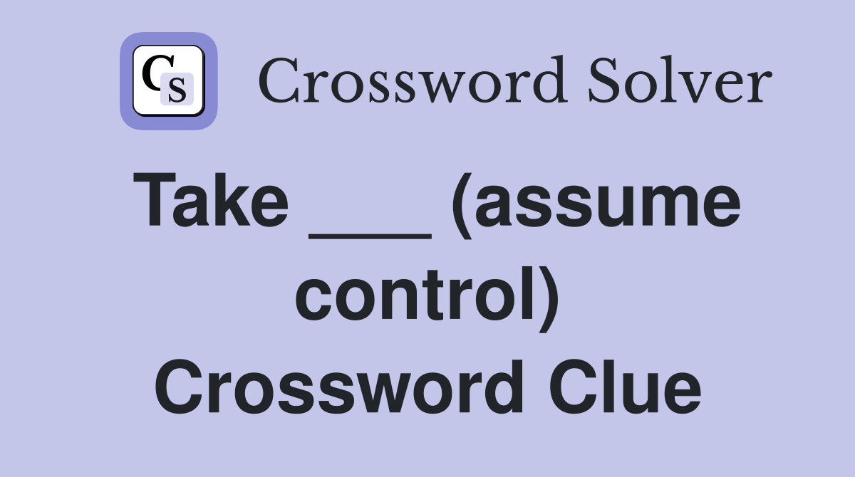 Take ___ (assume control) Crossword Clue