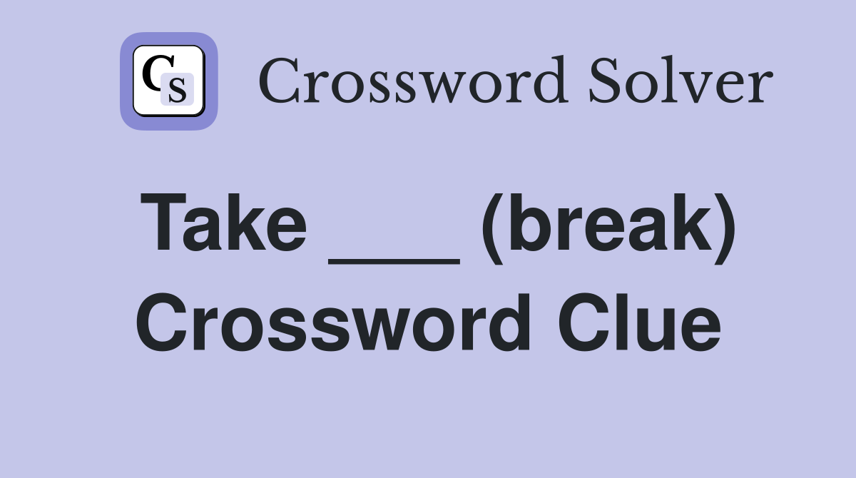 Take ___ (break) Crossword Clue