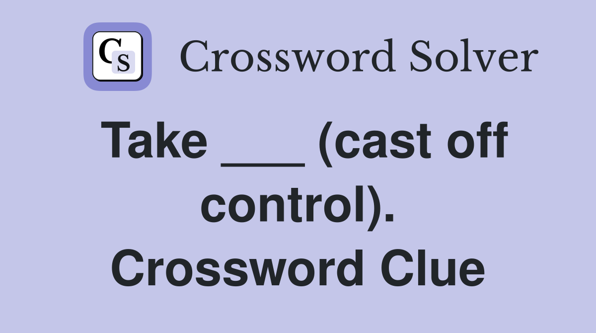 Take ___ (cast off control). Crossword Clue