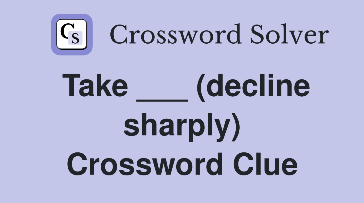 Take ___ (decline sharply) Crossword Clue