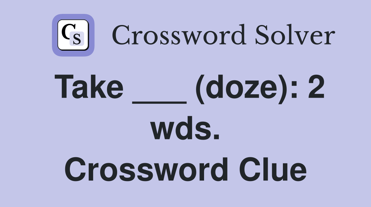 Take ___ (doze): 2 wds. Crossword Clue