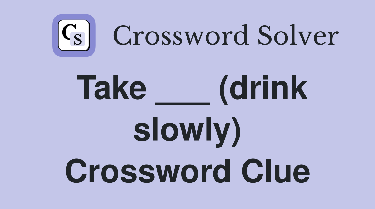 Take ___ (drink slowly) Crossword Clue
