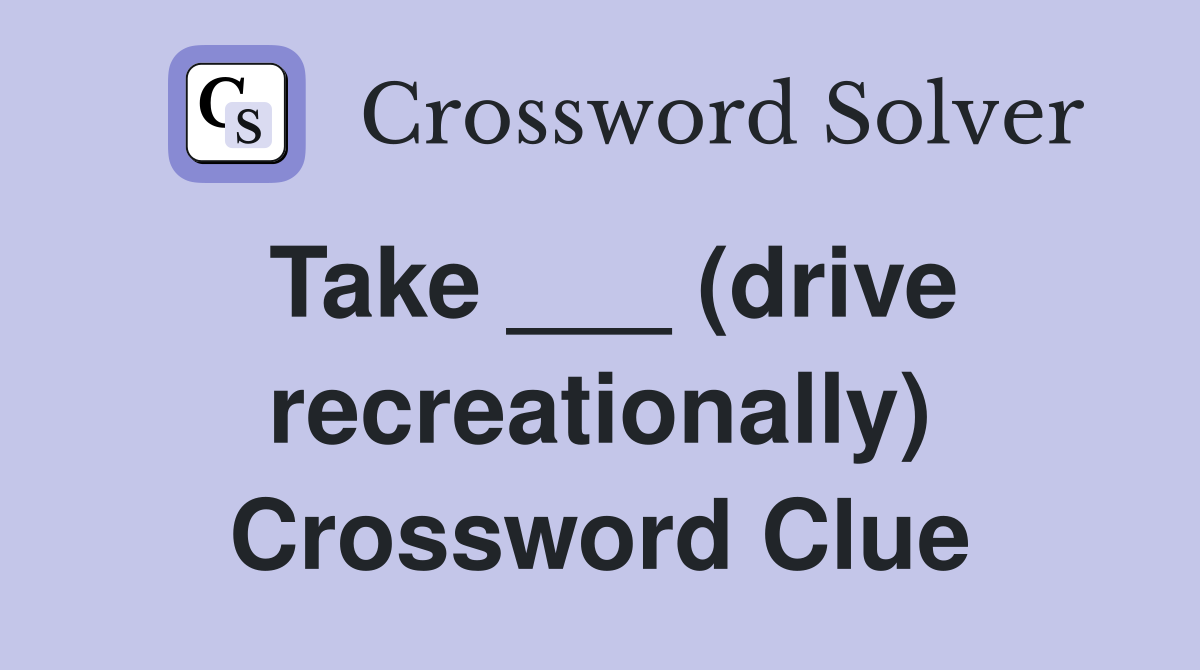 Take ___ (drive recreationally) Crossword Clue