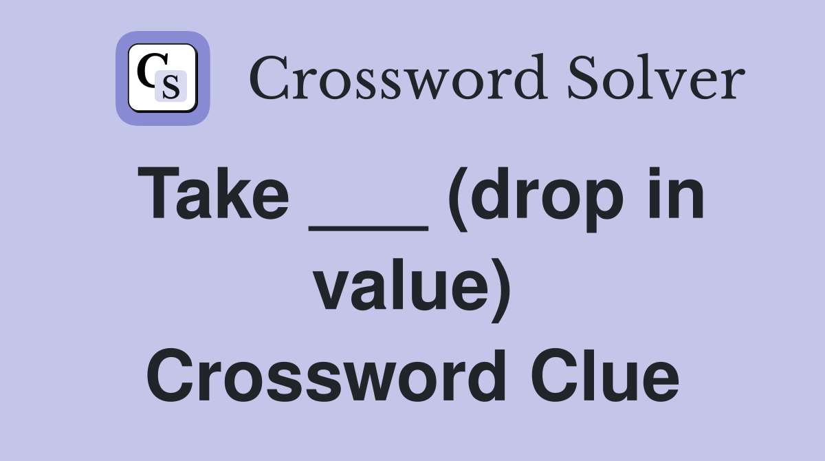 Take ___ (drop in value) Crossword Clue