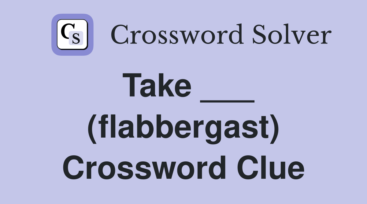 Take ___ (flabbergast) Crossword Clue