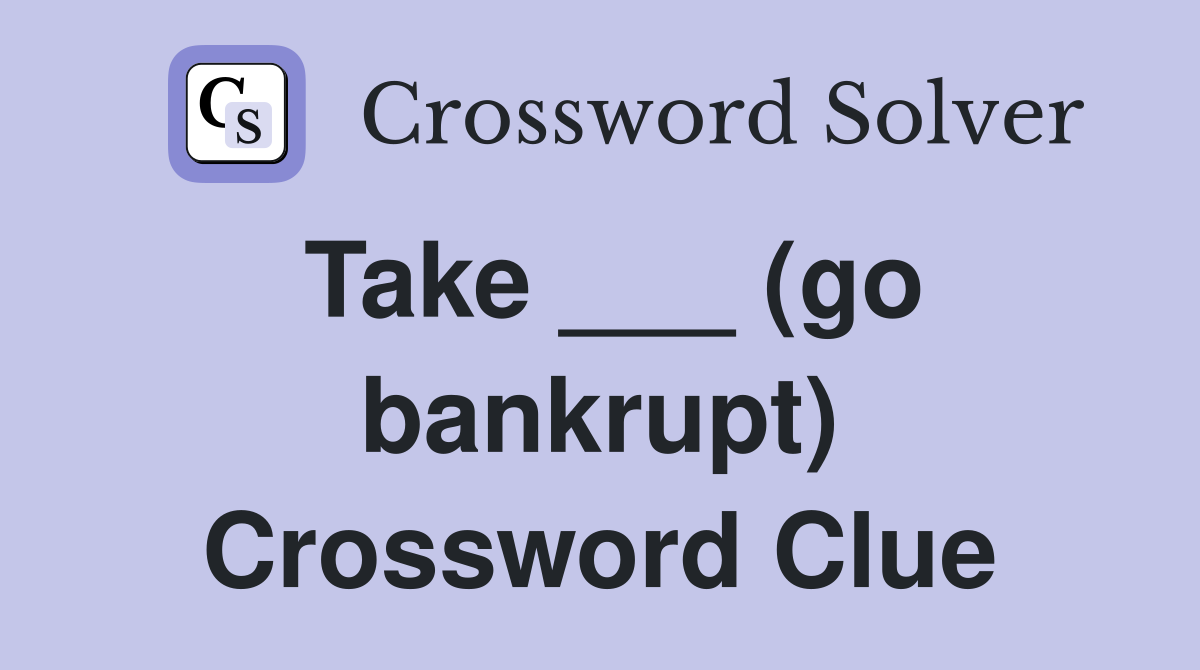 Take ___ (go bankrupt) Crossword Clue