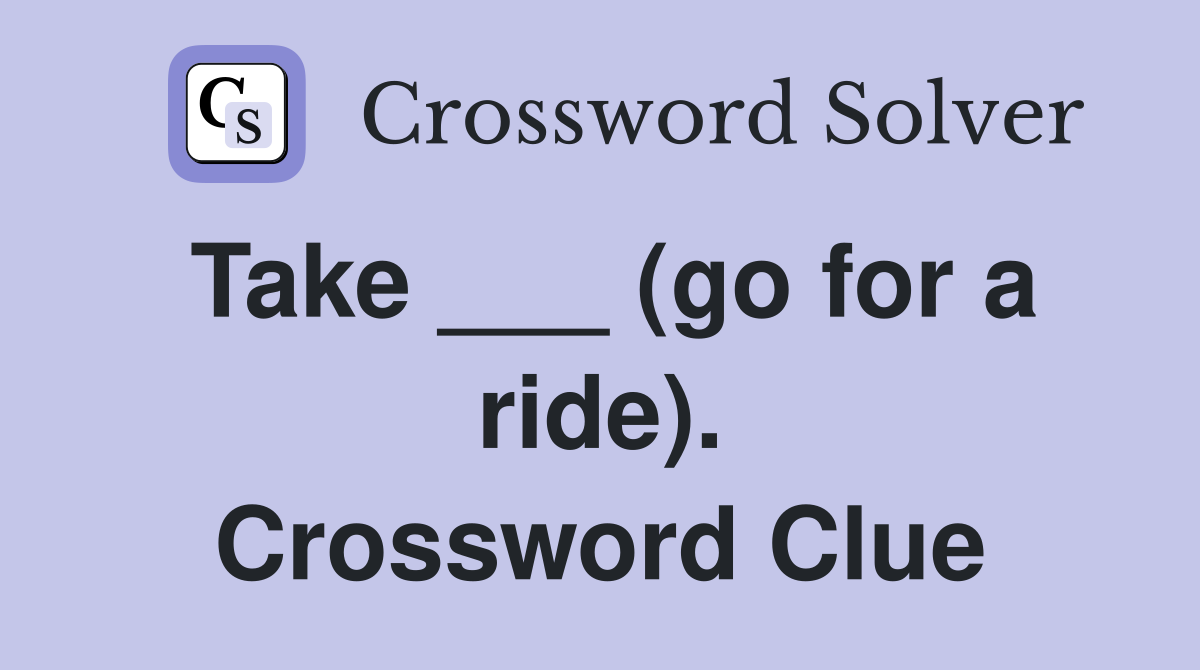 Take ___ (go for a ride). Crossword Clue